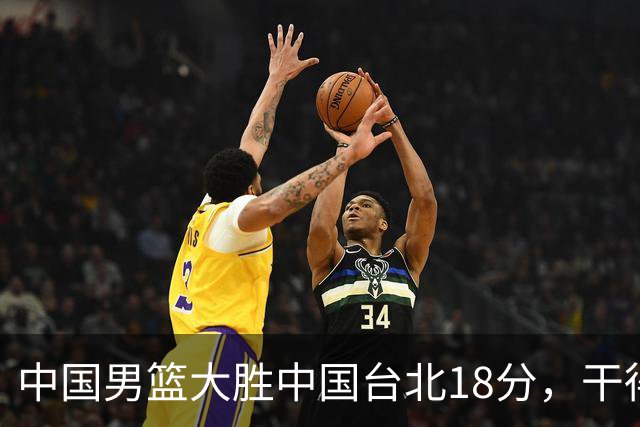 中国男篮大胜中国台北18分，干得漂亮！郭士强带队晋级世预赛次轮
